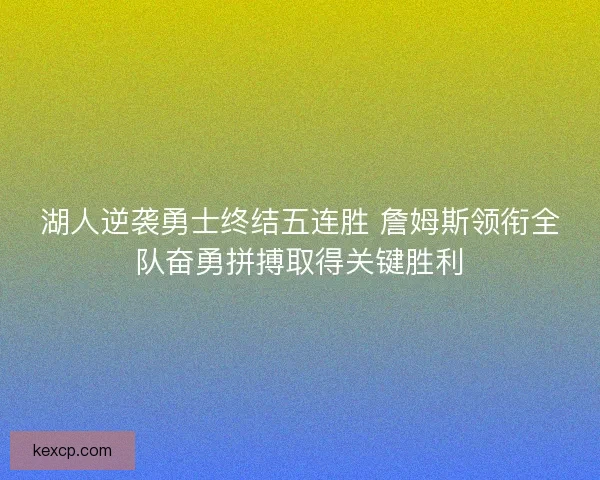 湖人逆袭勇士终结五连胜 詹姆斯领衔全队奋勇拼搏取得关键胜利