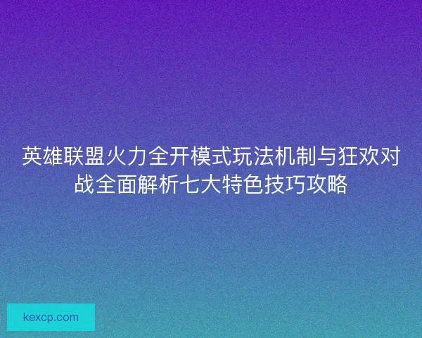 英雄联盟火力全开模式玩法机制与狂欢对战全面解析七大特色技巧攻略