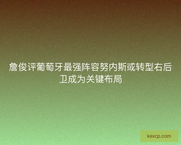 詹俊评葡萄牙最强阵容努内斯或转型右后卫成为关键布局